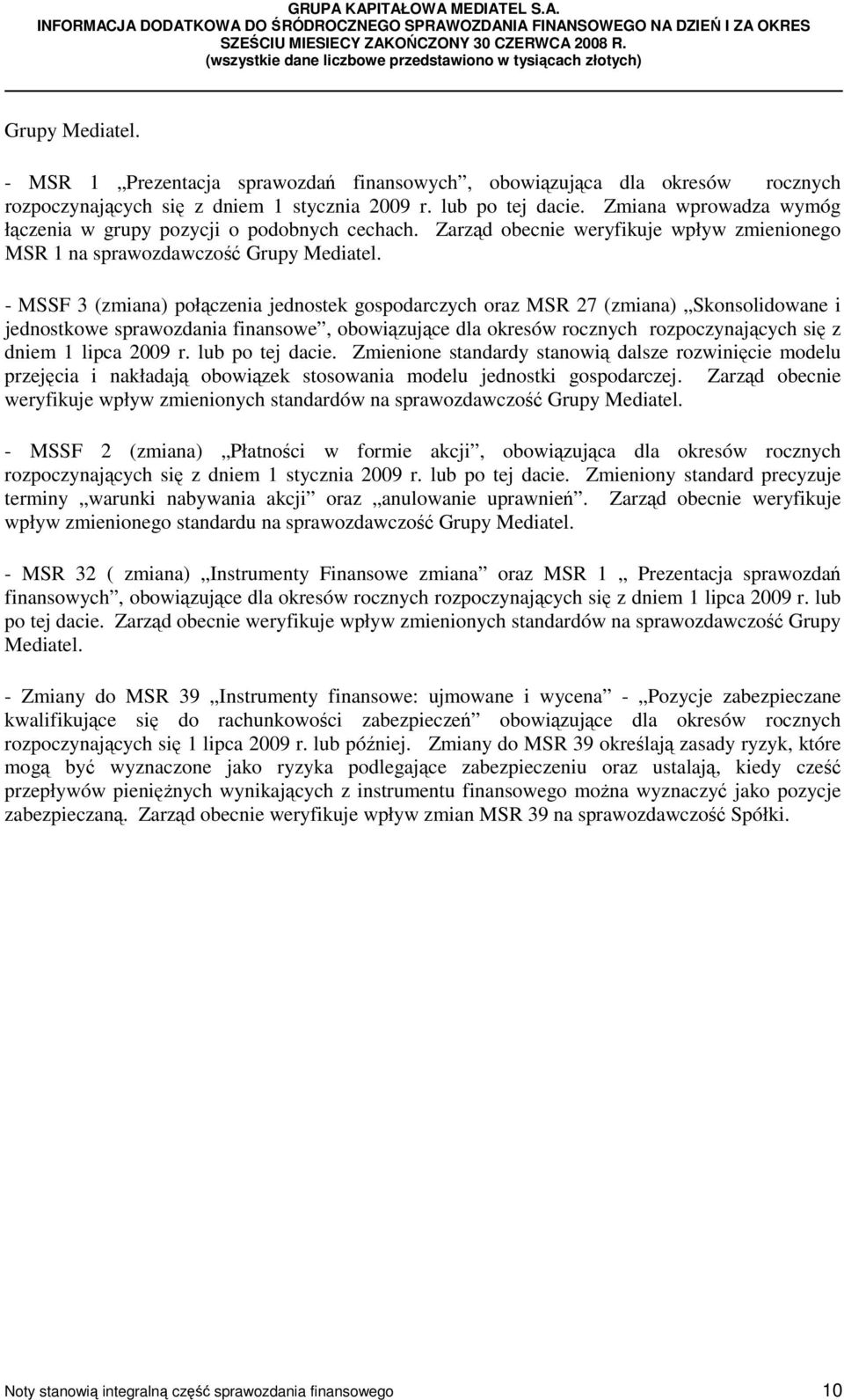 - MSSF 3 (zmiana) połączenia jednostek gospodarczych oraz MSR 27 (zmiana) Skonsolidowane i jednostkowe sprawozdania finansowe, obowiązujące dla okresów rocznych rozpoczynających się z dniem 1 lipca