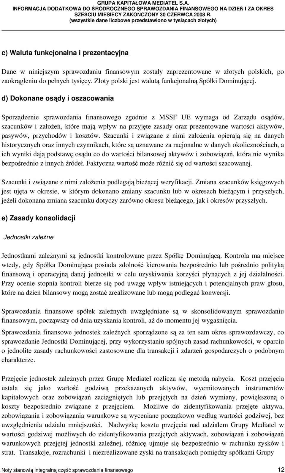 d) Dokonane osądy i oszacowania Sporządzenie sprawozdania finansowego zgodnie z MSSF UE wymaga od Zarządu osądów, szacunków i założeń, które mają wpływ na przyjęte zasady oraz prezentowane wartości