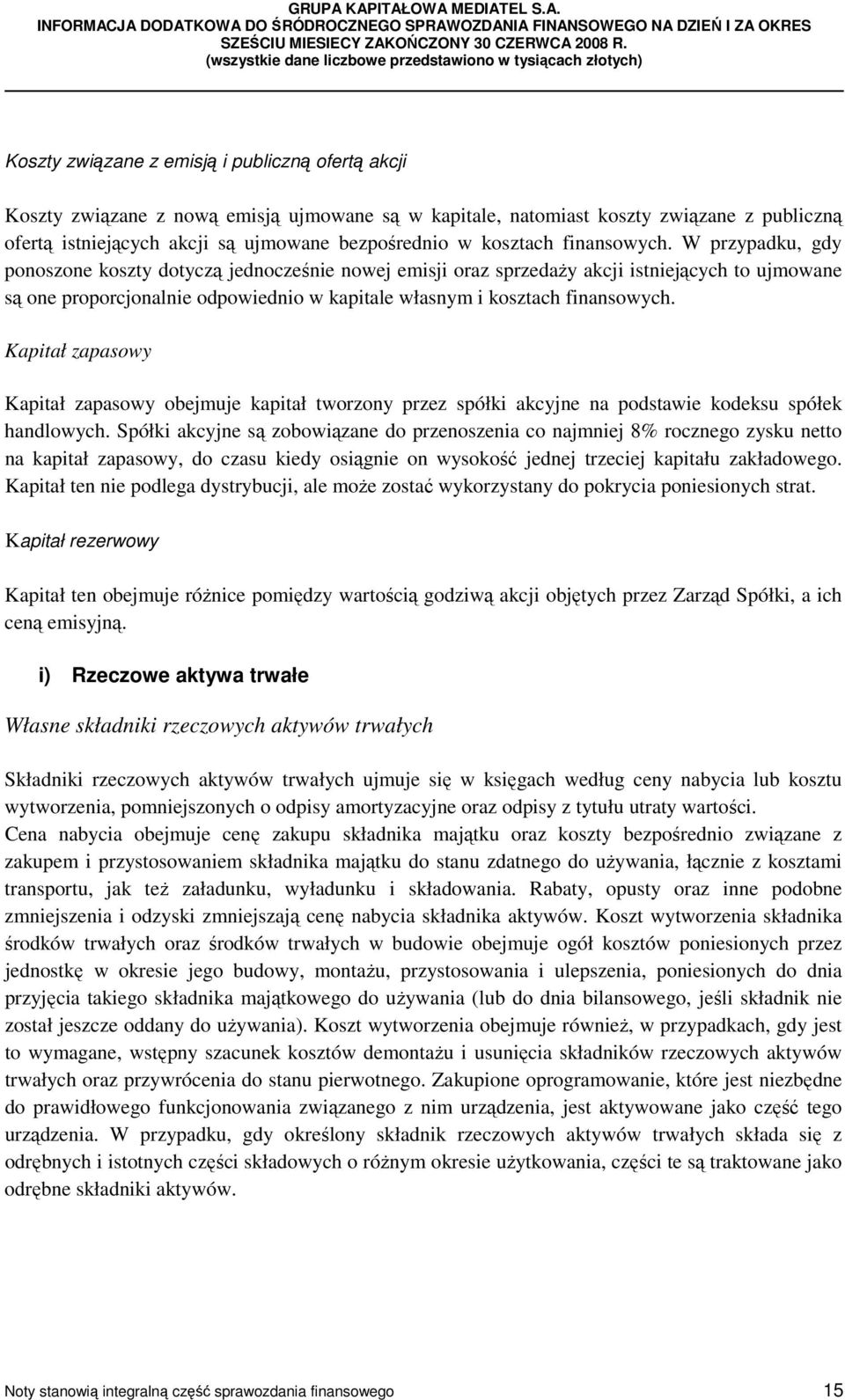 W przypadku, gdy ponoszone koszty dotyczą jednocześnie nowej emisji oraz sprzedaży akcji istniejących to ujmowane są one proporcjonalnie odpowiednio w kapitale własnym i  Kapitał zapasowy Kapitał