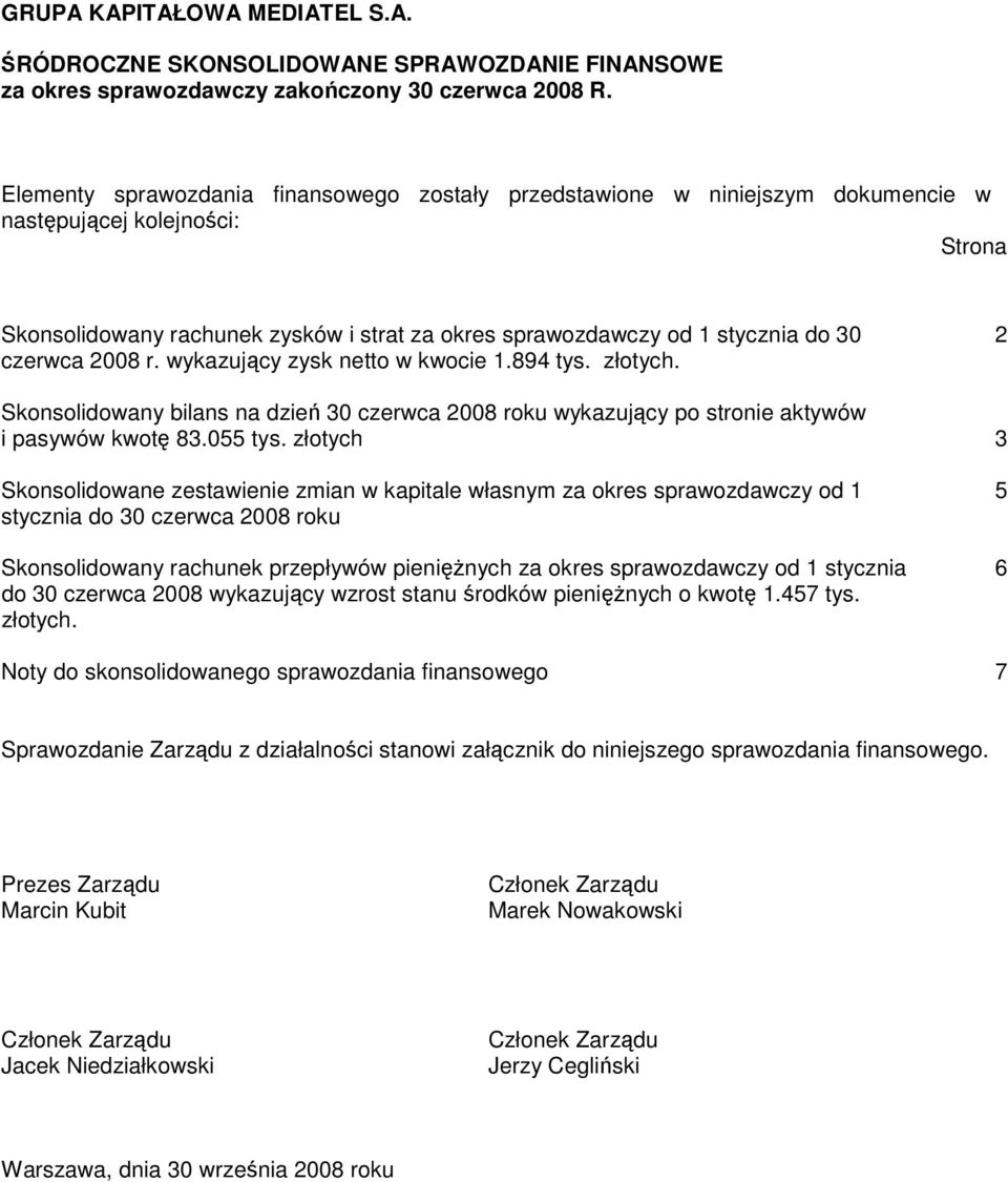 czerwca 2008 r. wykazujący zysk netto w kwocie 1.894 tys. złotych. 2 Skonsolidowany bilans na dzień 30 czerwca 2008 roku wykazujący po stronie aktywów i pasywów kwotę 83.055 tys.