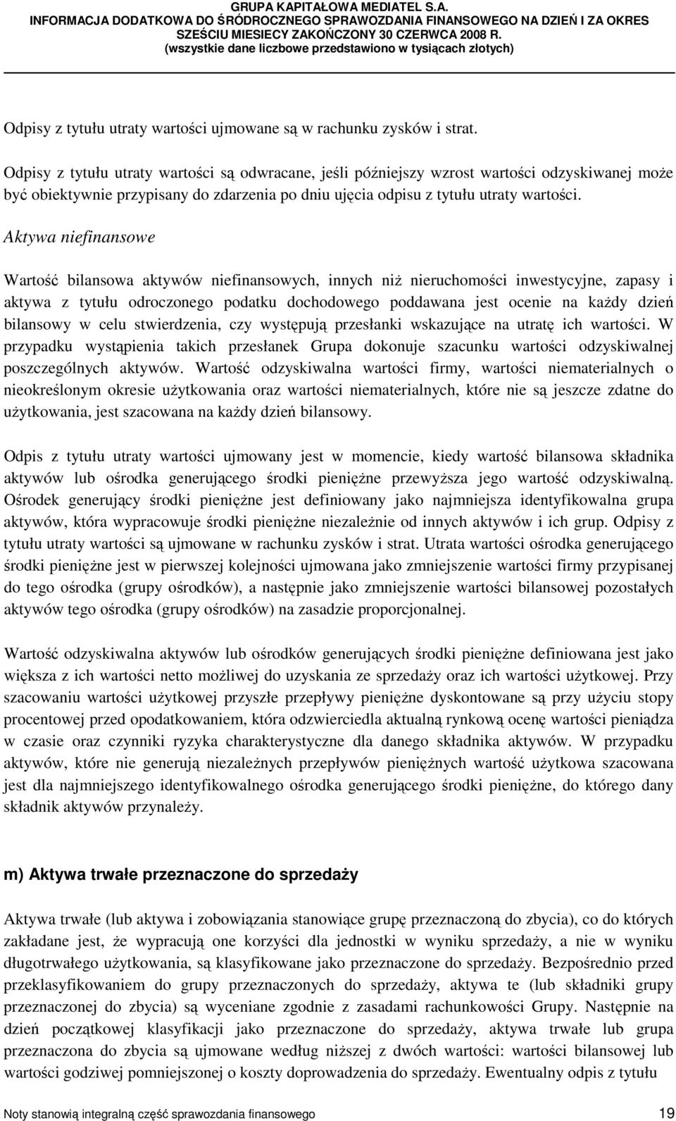 Aktywa niefinansowe Wartość bilansowa aktywów niefinansowych, innych niż nieruchomości inwestycyjne, zapasy i aktywa z tytułu odroczonego podatku dochodowego poddawana jest ocenie na każdy dzień