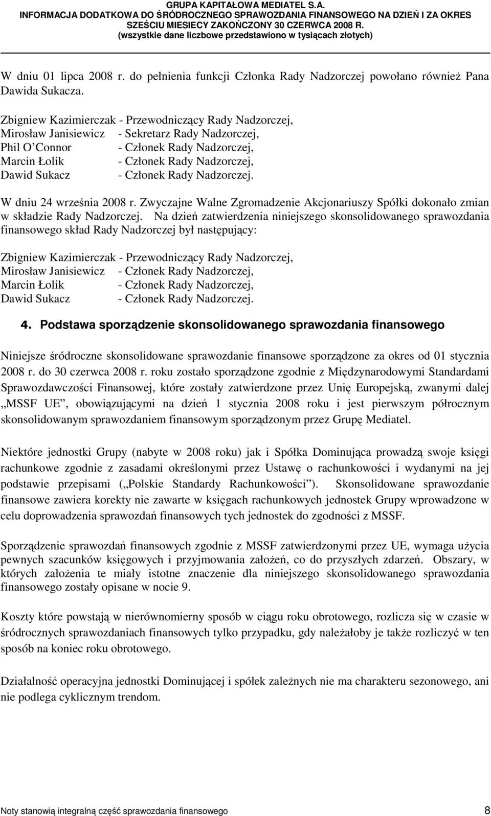 - Członek Rady Nadzorczej. W dniu 24 września 2008 r. Zwyczajne Walne Zgromadzenie Akcjonariuszy Spółki dokonało zmian w składzie Rady Nadzorczej.