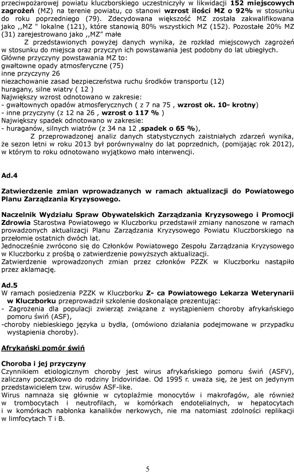 Pozostałe 20% MZ (31) zarejestrowano jako,,mz małe Z przedstawionych powyżej danych wynika, że rozkład miejscowych zagrożeń w stosunku do miejsca oraz przyczyn ich powstawania jest podobny do lat