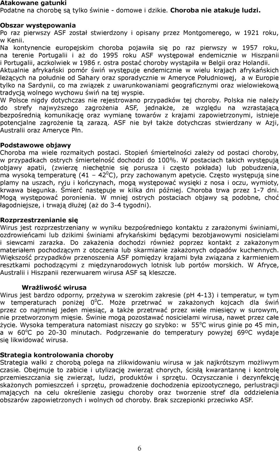 Na kontynencie europejskim choroba pojawiła się po raz pierwszy w 1957 roku, na terenie Portugalii i aż do 1995 roku ASF występował endemicznie w Hiszpanii i Portugalii, aczkolwiek w 1986 r.