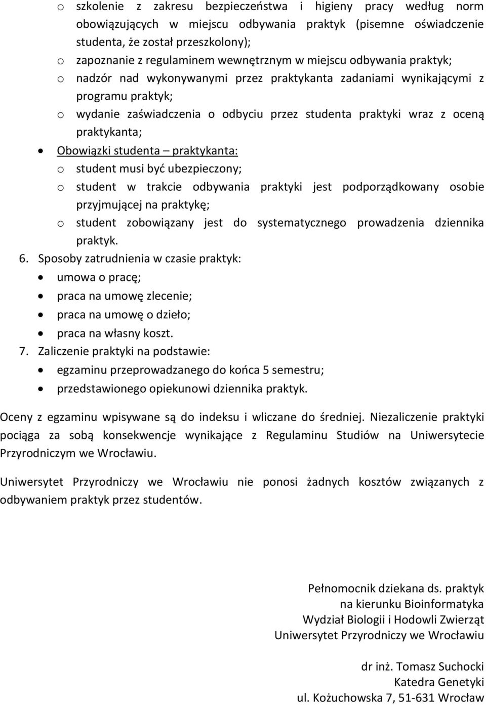 praktykanta; Obowiązki studenta praktykanta: o student musi być ubezpieczony; o student w trakcie odbywania praktyki jest podporządkowany osobie przyjmującej na praktykę; o student zobowiązany jest