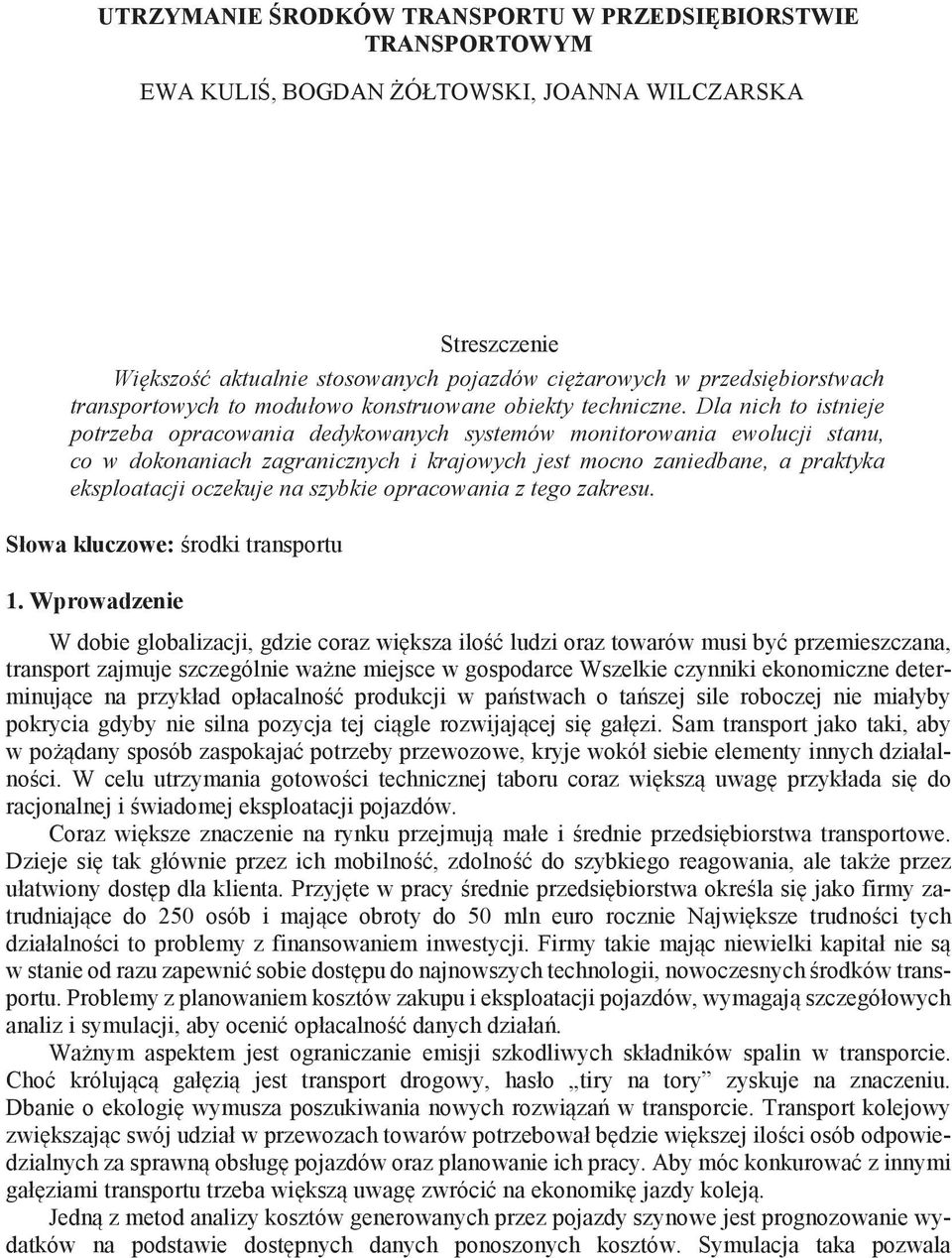 Dla nich to istnieje potrzeba opracowania dedykowanych systemów monitorowania ewolucji stanu, co w dokonaniach zagranicznych i krajowych jest mocno zaniedbane, a praktyka eksploatacji oczekuje na