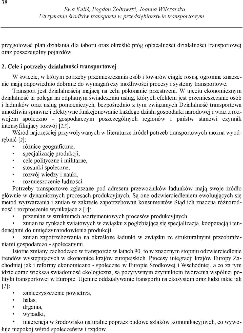 Cele i potrzeby działalno ci transportowej W wiecie, w którym potrzeby przemieszczania osób i towarów ci gle rosn, ogromne znaczenie maj odpowiednio dobrane do wymaga czy mo liwo ci procesy i systemy