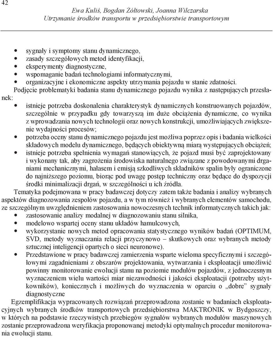 Podj cie problematyki badania stanu dynamicznego pojazdu wynika z nast puj cych przesłanek: istnieje potrzeba doskonalenia charakterystyk dynamicznych konstruowanych pojazdów, szczególnie w przypadku