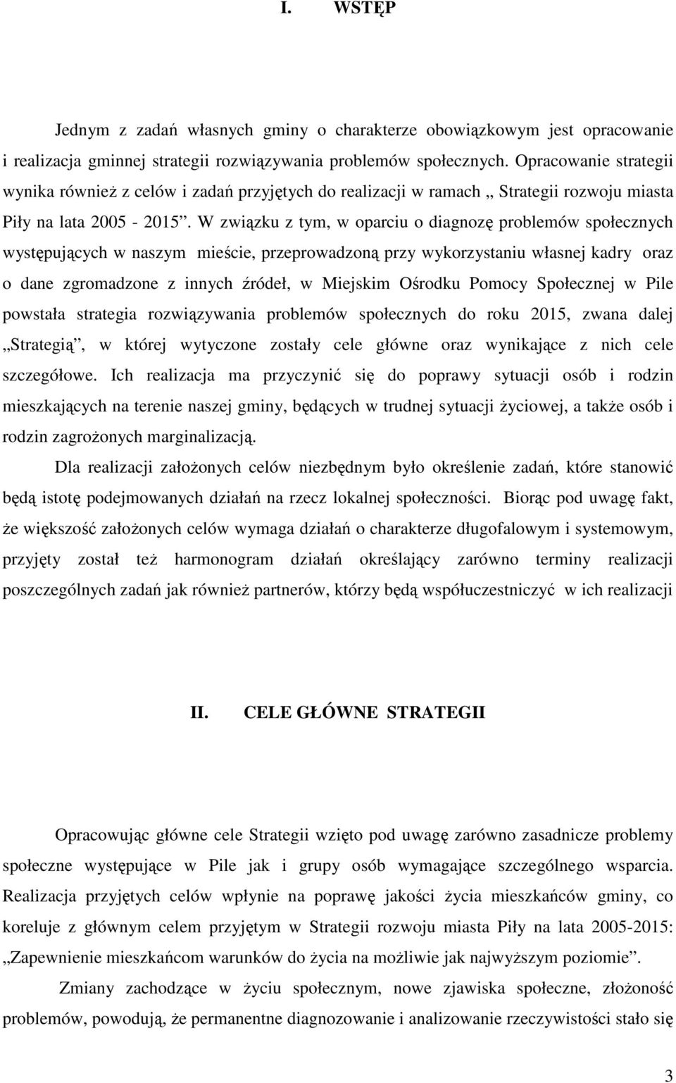 W związku z tym, w oparciu o diagnozę problemów społecznych występujących w naszym mieście, przeprowadzoną przy wykorzystaniu własnej kadry oraz o dane zgromadzone z innych źródeł, w Miejskim Ośrodku