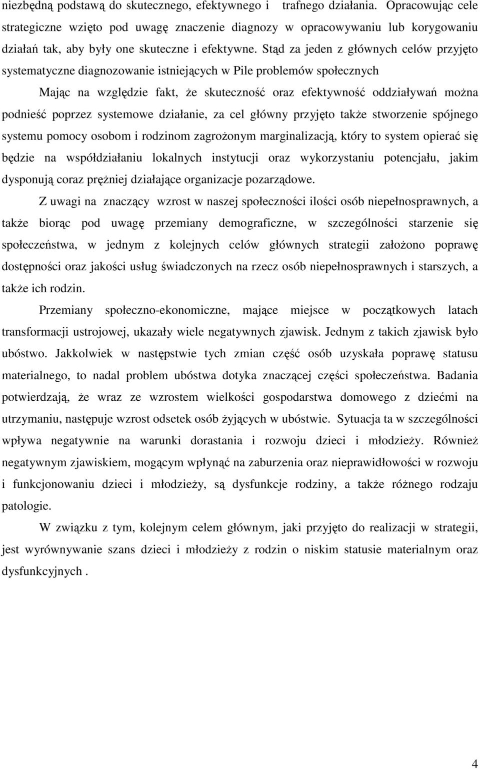 Stąd za jeden z głównych celów przyjęto systematyczne diagnozowanie istniejących w Pile problemów społecznych Mając na względzie fakt, Ŝe skuteczność oraz efektywność oddziaływań moŝna podnieść