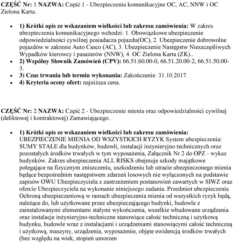 Ubezpieczenie dobrowolne pojazdów w zakresie Auto Casco (AC), 3. Ubezpieczenie Następstw Nieszczęśliwych Wypadków kierowcy i pasażerów (NNW), 4. OC Zielona Karta (ZK).