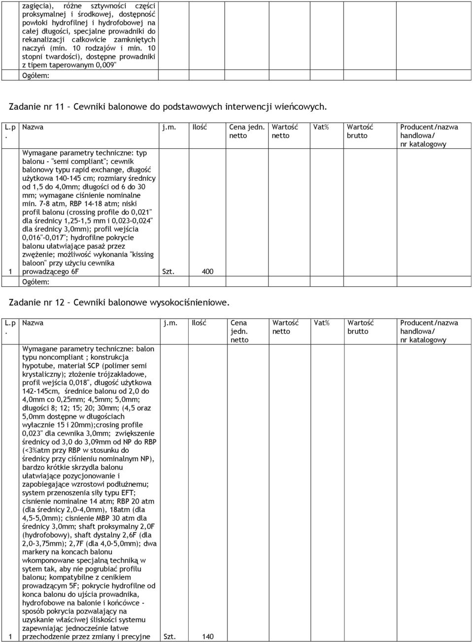 balonu - "semi compliant"; cewnik balonowy typu rapid exchange, długość użytkowa 40-45 cm; rozmiary średnicy od,5 do 4,0mm; długości od 6 do 30 mm; wymagane ciśnienie nominalne min 7-8 atm, RBP 4-8