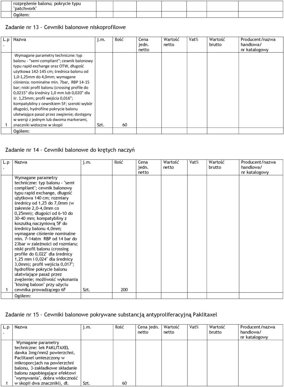 0,020" dla śr,25mm; profil wejścia 0,06"; kompatybilny z cewnikiem 5F; szeroki wybór długości, hydrofilne pokrycie balonu ułatwiające pasaż przez zwężenie; dostępny w wersji z jednym lub dwoma