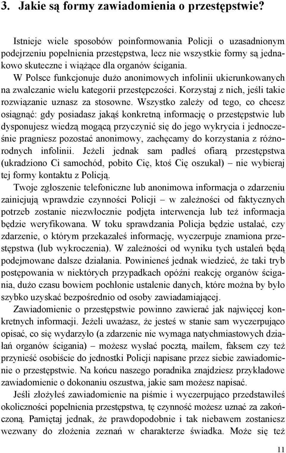 W Polsce funkcjonuje dużo anonimowych infolinii ukierunkowanych na zwalczanie wielu kategorii przestępczości. Korzystaj z nich, jeśli takie rozwiązanie uznasz za stosowne.