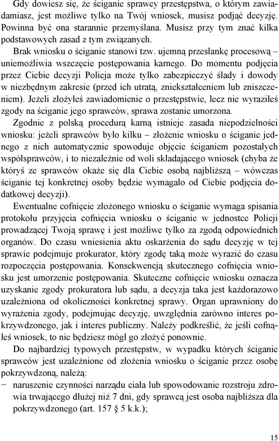 Do momentu podjęcia przez Ciebie decyzji Policja może tylko zabezpieczyć ślady i dowody w niezbędnym zakresie (przed ich utratą, zniekształceniem lub zniszczeniem).