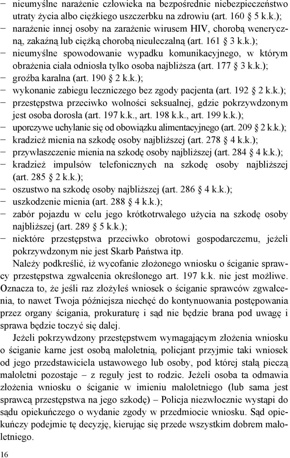 192 2 k.k.); przestępstwa przeciwko wolności seksualnej, gdzie pokrzywdzonym jest osoba dorosła (art. 197 k.k., art. 198 k.k., art. 199 k.k.); uporczywe uchylanie się od obowiązku alimentacyjnego (art.