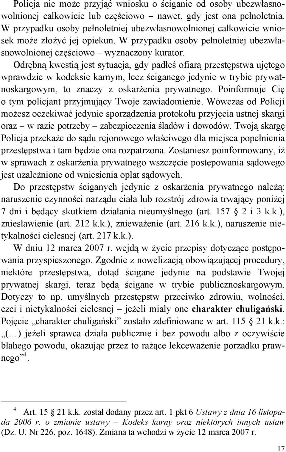 Odrębną kwestią jest sytuacja, gdy padłeś ofiarą przestępstwa ujętego wprawdzie w kodeksie karnym, lecz ściganego jedynie w trybie prywatnoskargowym, to znaczy z oskarżenia prywatnego.