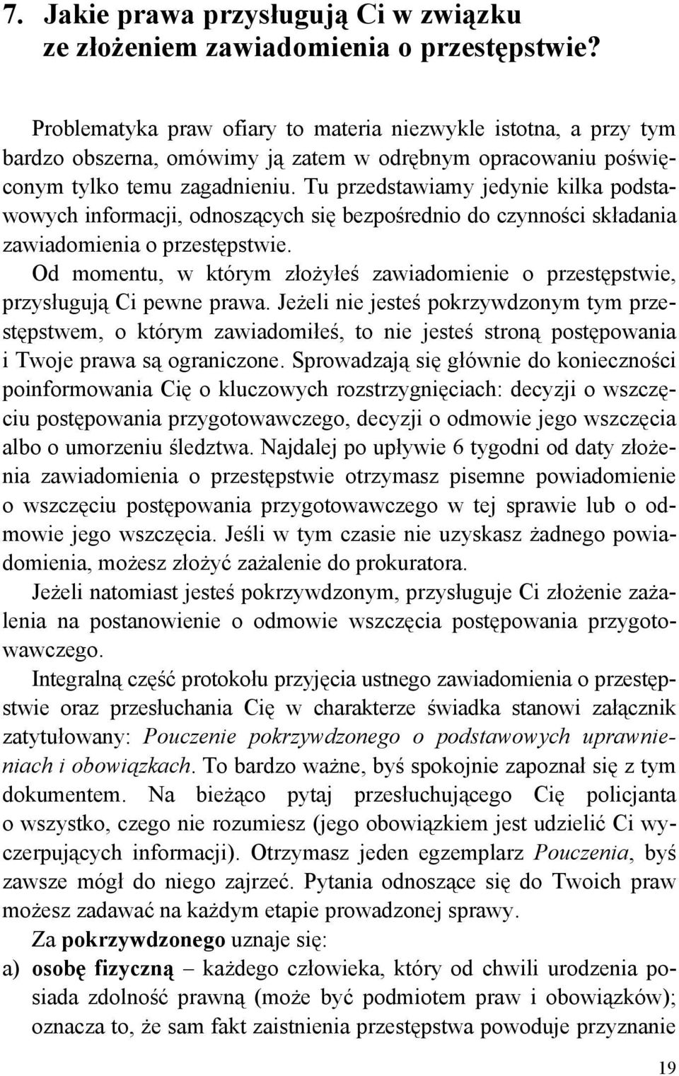 Tu przedstawiamy jedynie kilka podstawowych informacji, odnoszących się bezpośrednio do czynności składania zawiadomienia o przestępstwie.