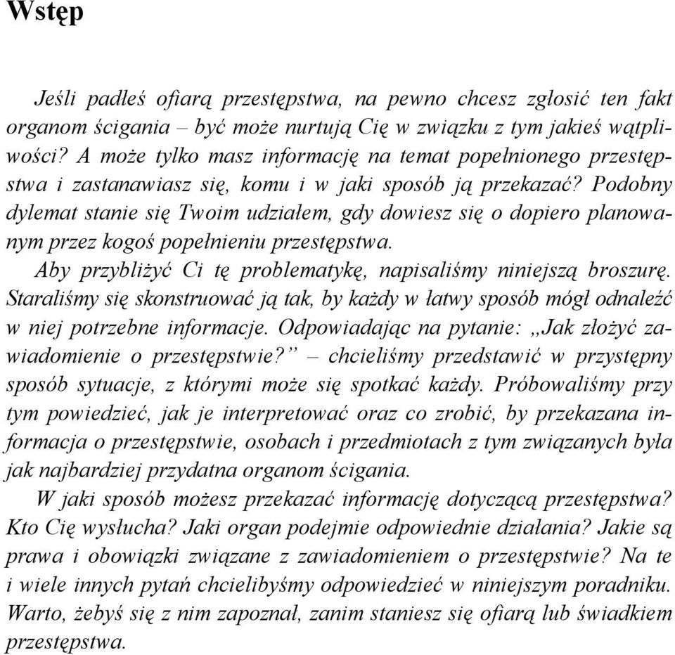 Podobny dylemat stanie się Twoim udziałem, gdy dowiesz się o dopiero planowanym przez kogoś popełnieniu przestępstwa. Aby przybliżyć Ci tę problematykę, napisaliśmy niniejszą broszurę.