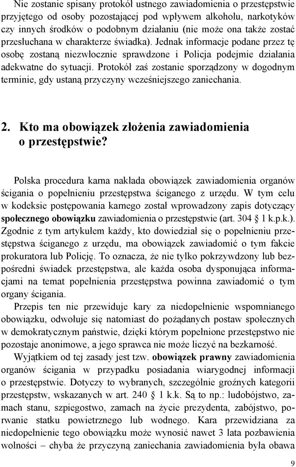 Protokół zaś zostanie sporządzony w dogodnym terminie, gdy ustaną przyczyny wcześniejszego zaniechania. 2. Kto ma obowiązek złożenia zawiadomienia o przestępstwie?