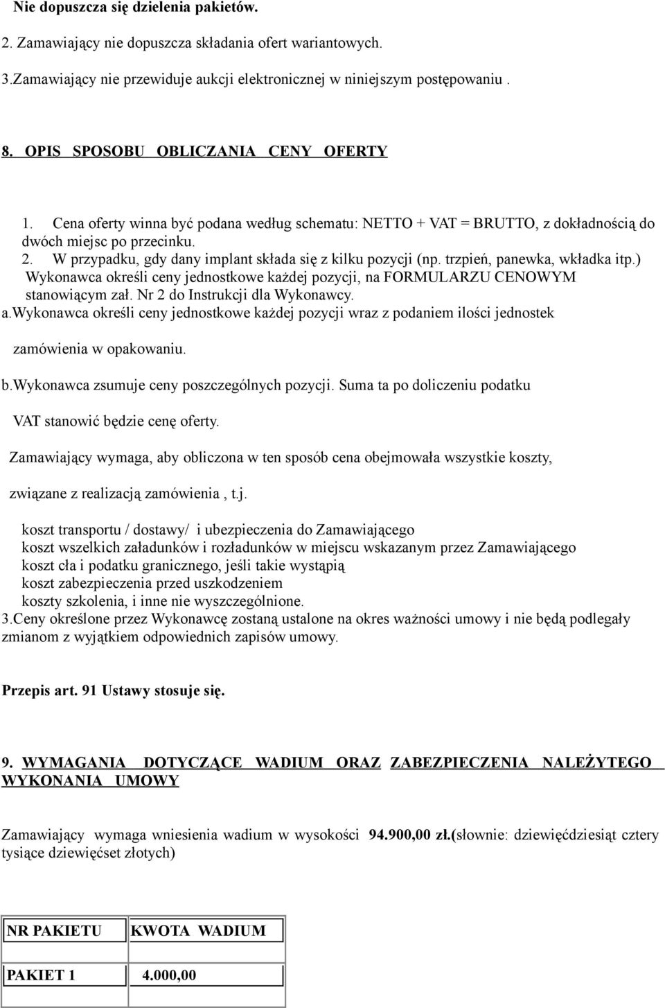 W przypadku, gdy dany implant składa się z kilku pozycji (np. trzpień, panewka, wkładka itp.) Wykonawca określi ceny jednostkowe każdej pozycji, na FORMULARZU CENOWYM stanowiącym zał.