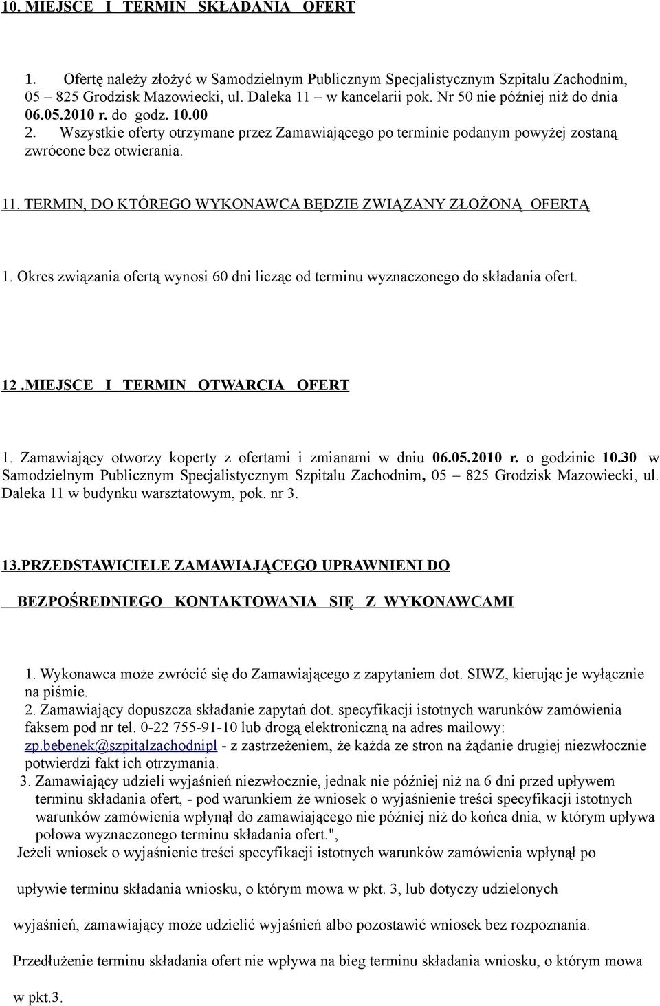 TERMIN, DO KTÓREGO WYKONAWCA BĘDZIE ZWIĄZANY ZŁOŻONĄ OFERTĄ 1. Okres związania ofertą wynosi 60 dni licząc od terminu wyznaczonego do składania ofert. 12.MIEJSCE I TERMIN OTWARCIA OFERT 1.