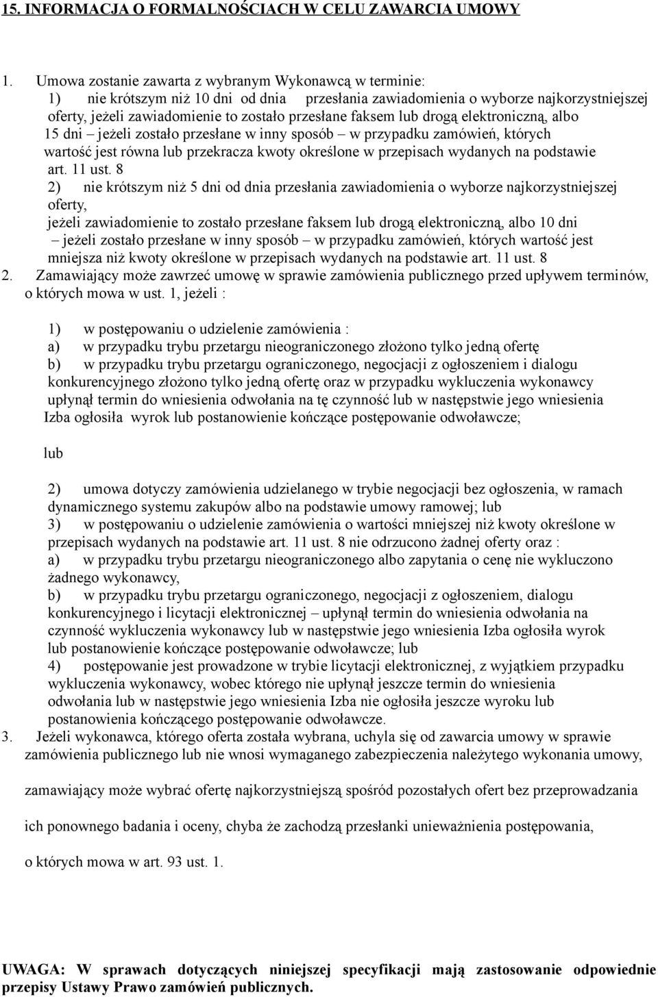 faksem lub drogą elektroniczną, albo 15 dni jeżeli zostało przesłane w inny sposób w przypadku zamówień, których wartość jest równa lub przekracza kwoty określone w przepisach wydanych na podstawie