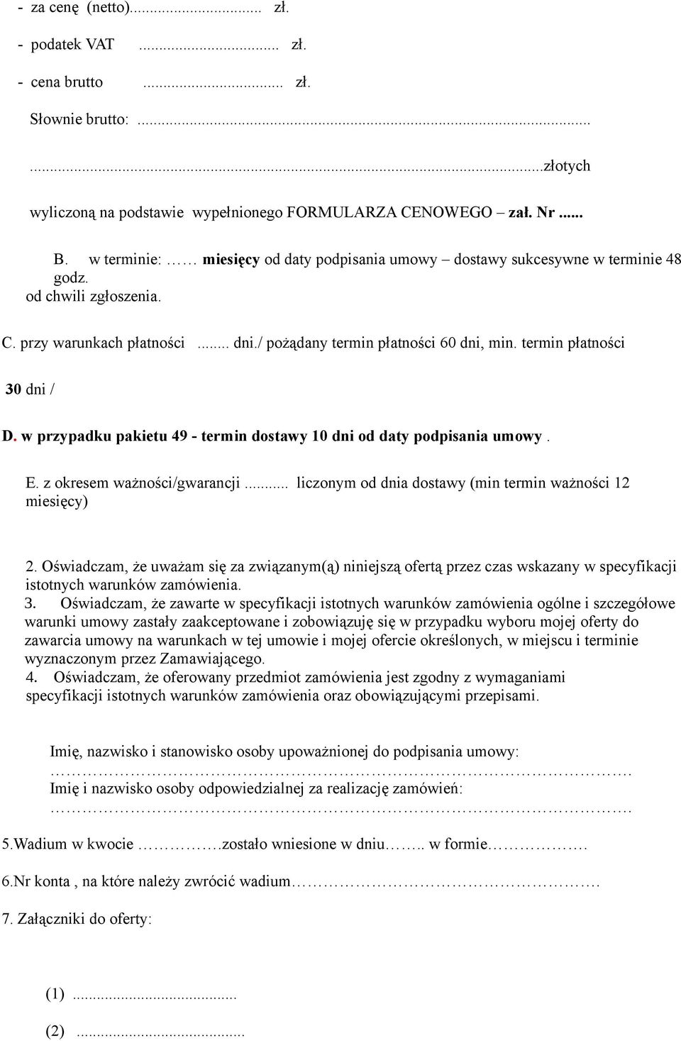 termin płatności 30 dni / D. w przypadku pakietu 49 - termin dostawy 10 dni od daty podpisania umowy. E. z okresem ważności/gwarancji... liczonym od dnia dostawy (min termin ważności 12 miesięcy) 2.