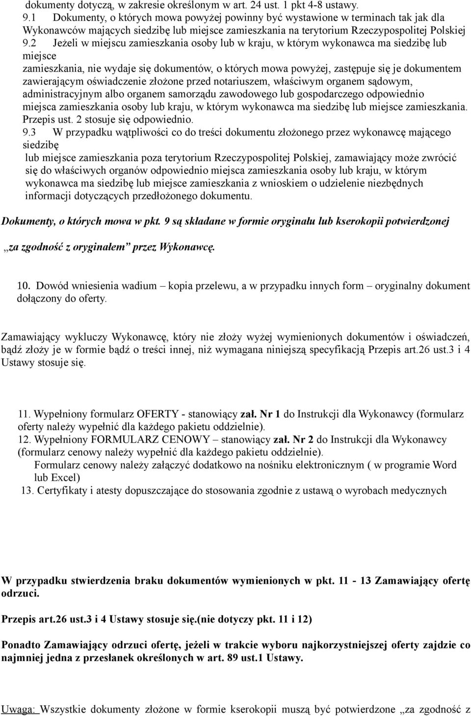 2 Jeżeli w miejscu zamieszkania osoby lub w kraju, w którym wykonawca ma siedzibę lub miejsce zamieszkania, nie wydaje się dokumentów, o których mowa powyżej, zastępuje się je dokumentem zawierającym