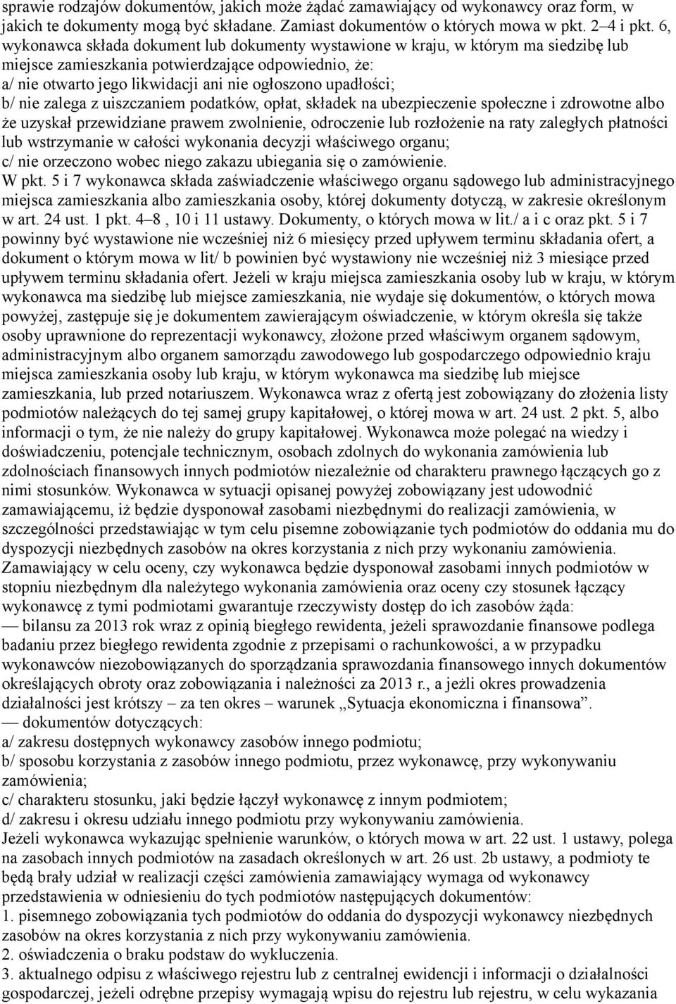 upadłości; b/ nie zalega z uiszczaniem podatków, opłat, składek na ubezpieczenie społeczne i zdrowotne albo że uzyskał przewidziane prawem zwolnienie, odroczenie lub rozłożenie na raty zaległych