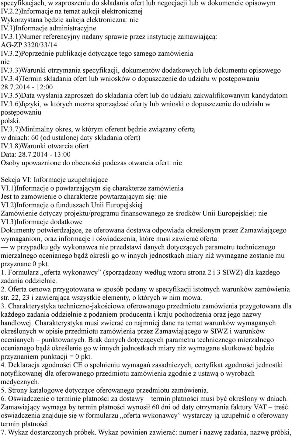 3.4)Termin składania ofert lub wniosków o dopuszczenie do udziału w postępowaniu 28.7.2014-12:00 IV.3.5)Data wysłania zaproszeń do składania ofert lub do udziału zakwalifikowanym kandydatom IV.3.6)Języki, w których można sporządzać oferty lub wnioski o dopuszczenie do udziału w postępowaniu polski.