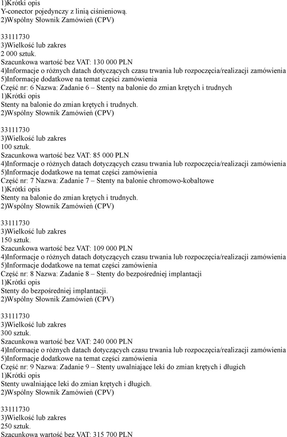 Szacunkowa wartość bez VAT: 85 000 PLN Część nr: 7 Nazwa: Zadanie 7 Stenty na balonie chromowo-kobaltowe Stenty na balonie do zmian krętych i trudnych. 150 sztuk.