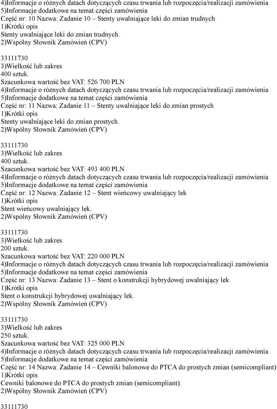 Szacunkowa wartość bez VAT: 493 400 PLN Część nr: 12 Nazwa: Zadanie 12 Stent wieńcowy uwalniający lek Stent wieńcowy uwalniający lek. 200 sztuk.