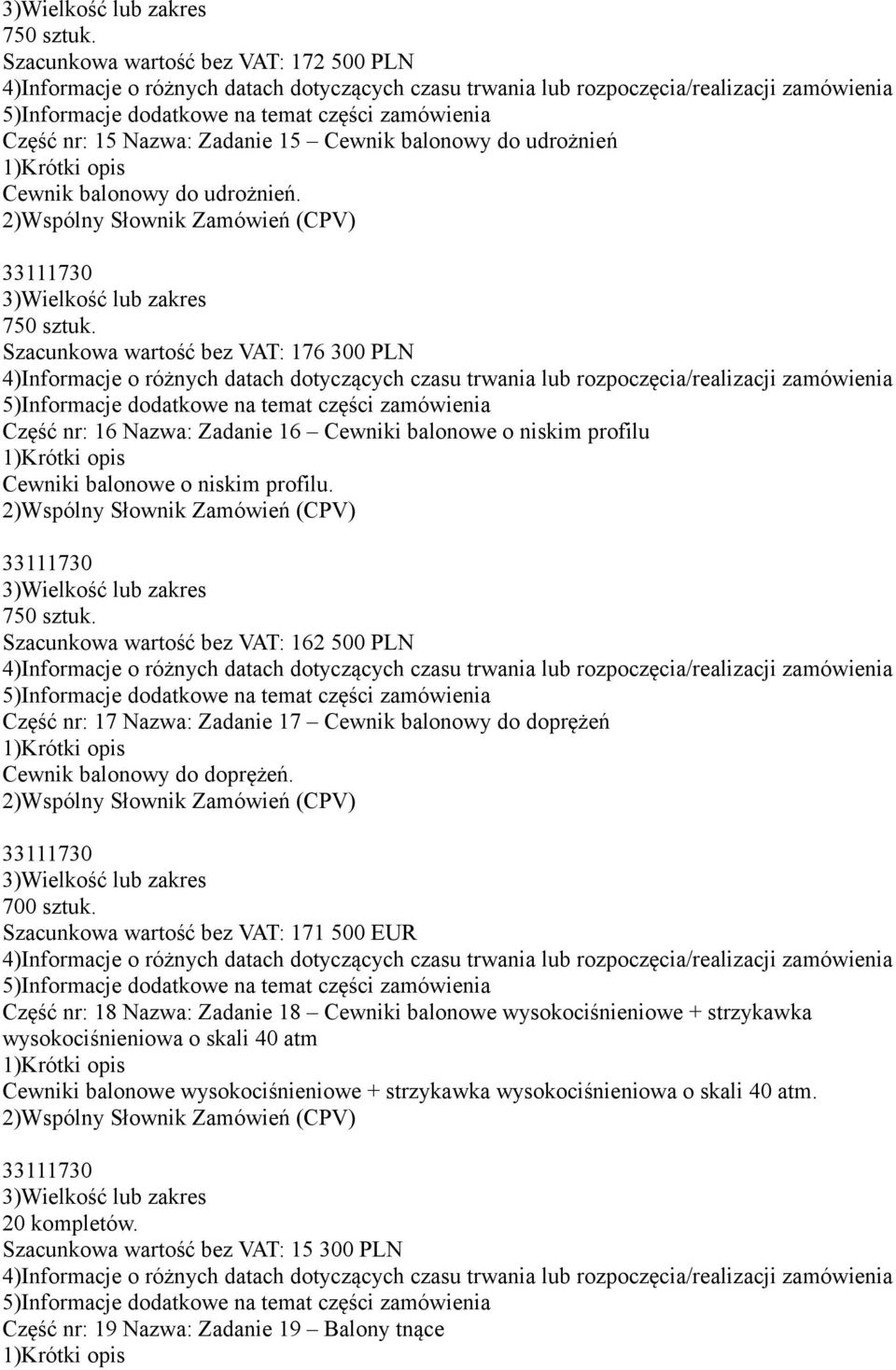 Szacunkowa wartość bez VAT: 162 500 PLN Część nr: 17 Nazwa: Zadanie 17 Cewnik balonowy do doprężeń Cewnik balonowy do doprężeń. 700 sztuk.