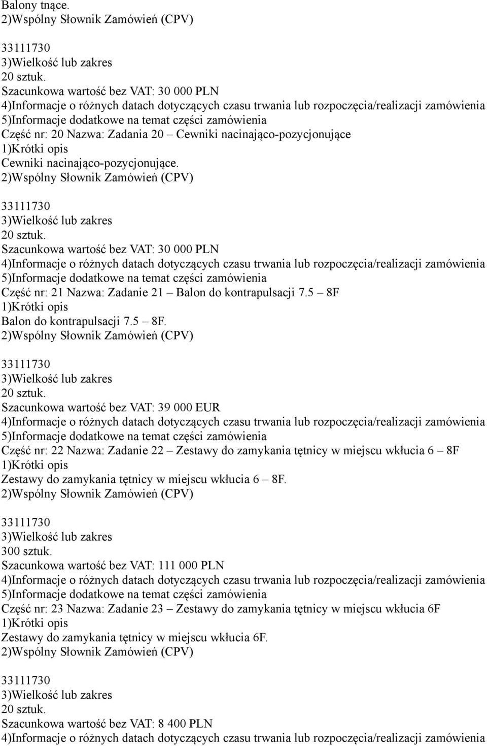 Szacunkowa wartość bez VAT: 39 000 EUR Część nr: 22 Nazwa: Zadanie 22 Zestawy do zamykania tętnicy w miejscu wkłucia 6 8F Zestawy do zamykania tętnicy w miejscu wkłucia 6 8F.