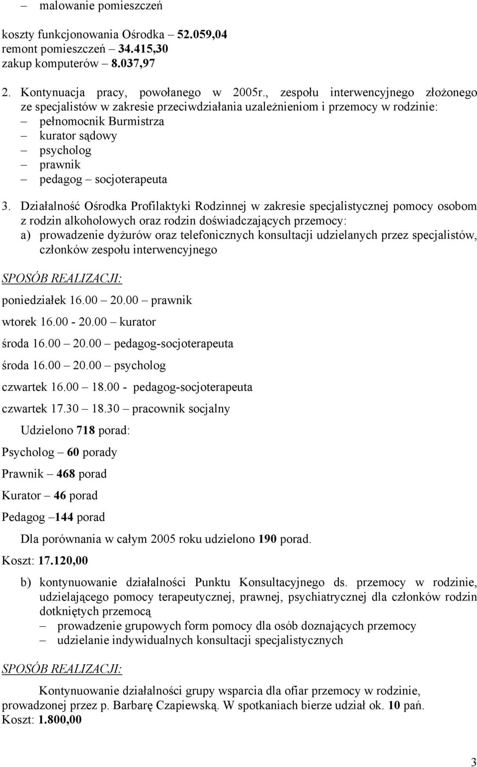 Działalność Ośrodka Profilaktyki Rodzinnej w zakresie specjalistycznej pomocy osobom z rodzin alkoholowych oraz rodzin doświadczających przemocy: a) prowadzenie dyżurów oraz telefonicznych