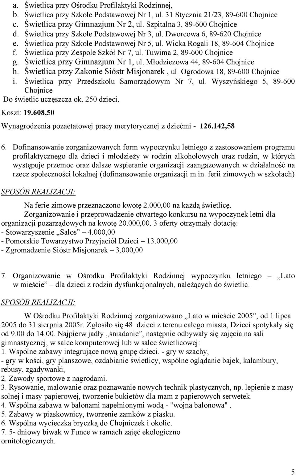 Świetlica przy Zespole Szkół Nr 7, ul. Tuwima 2, 89-600 Chojnice g. Świetlica przy Gimnazjum Nr 1, ul. Młodzieżowa 44, 89-604 Chojnice h. Świetlica przy Zakonie Sióstr Misjonarek, ul.