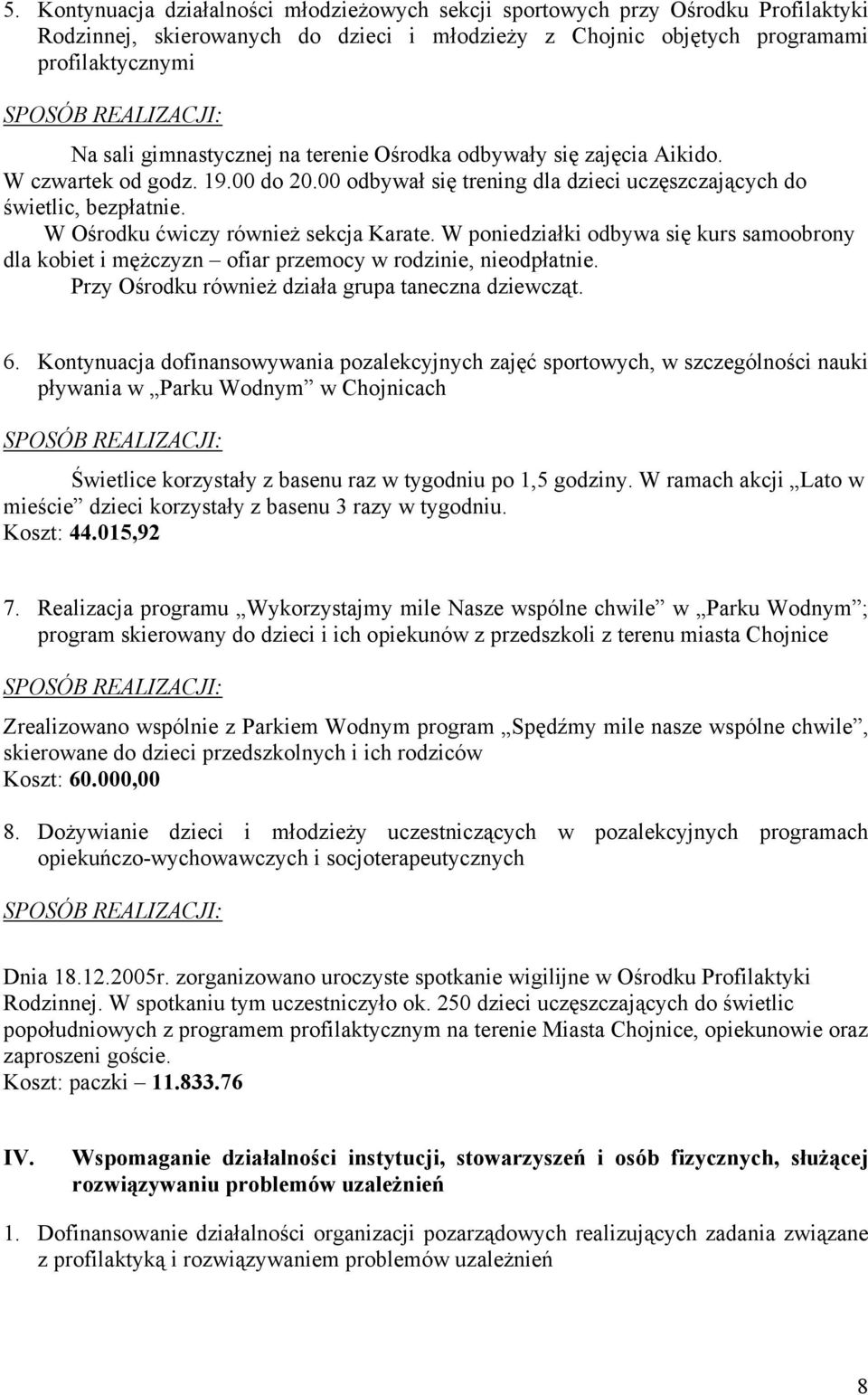 W Ośrodku ćwiczy również sekcja Karate. W poniedziałki odbywa się kurs samoobrony dla kobiet i mężczyzn ofiar przemocy w rodzinie, nieodpłatnie. Przy Ośrodku również działa grupa taneczna dziewcząt.