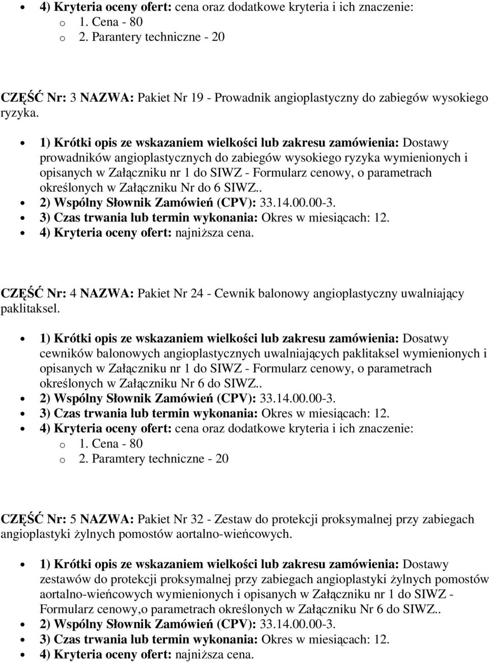 prowadników angioplastycznych do zabiegów wysokiego ryzyka wymienionych i opisanych w Załączniku nr 1 do SIWZ - Formularz cenowy, o parametrach określonych w Załączniku Nr do 6 SIWZ.