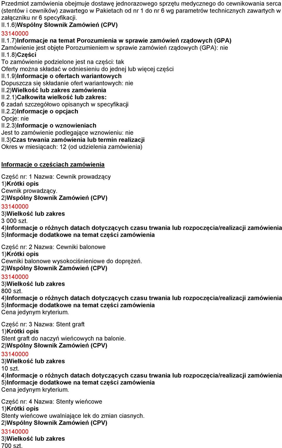 1.8)Części To zamówienie podzielone jest na części: tak Oferty można składać w odniesieniu do jednej lub więcej części II.1.9)Informacje o ofertach wariantowych Dopuszcza się składanie ofert wariantowych: nie II.