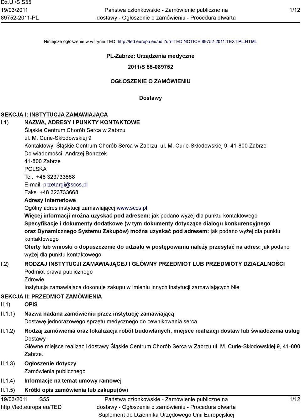 1) NAZWA, ADRESY I PUNKTY KONTAKTOWE Śląskie Centrum Chorób Serca w Zabrzu ul. M. Curie-Skłodowskiej 9 Kontaktowy: Śląskie Centrum Chorób Serca w Zabrzu, ul. M. Curie-Skłodowskiej 9, 41-800 Zabrze Do wiadomości: Andrzej Bonczek 41-800 Zabrze POLSKA Tel.