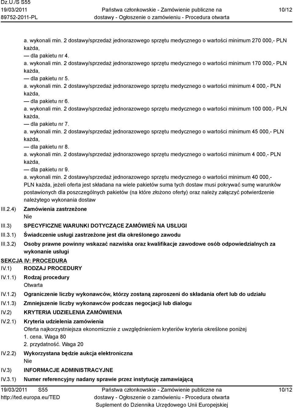 a. wykonali min. 2 dostawy/sprzedaż jednorazowego sprzętu medycznego o wartości minimum 45 000,- PLN dla pakietu nr 8. a. wykonali min. 2 dostawy/sprzedaż jednorazowego sprzętu medycznego o wartości minimum 4 000,- PLN dla pakietu nr 9.