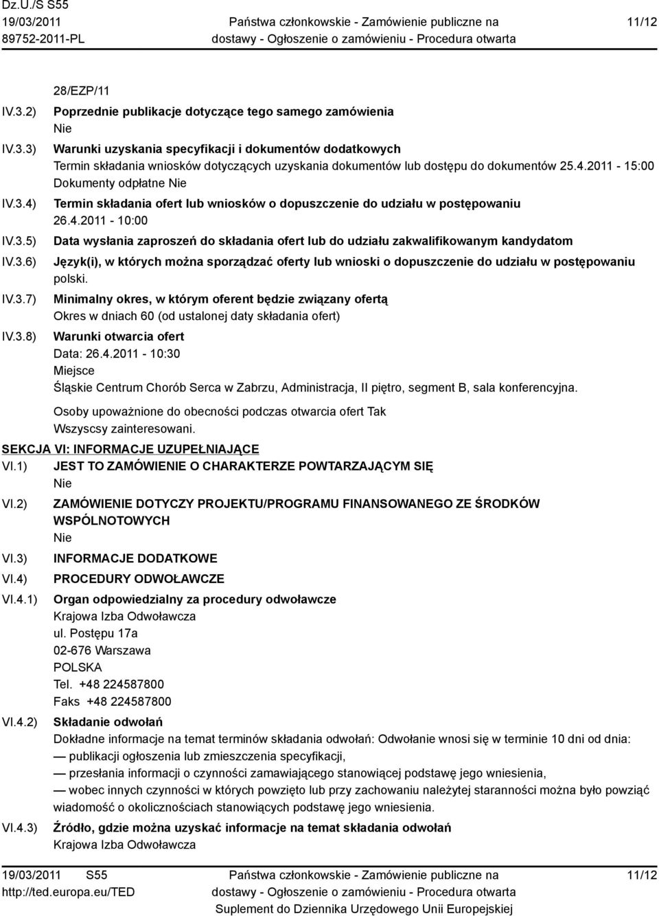 3) IV.3.4) IV.3.5) IV.3.6) IV.3.7) IV.3.8) 28/EZP/11 Poprzednie publikacje dotyczące tego samego zamówienia Warunki uzyskania specyfikacji i dokumentów dodatkowych Termin składania wniosków