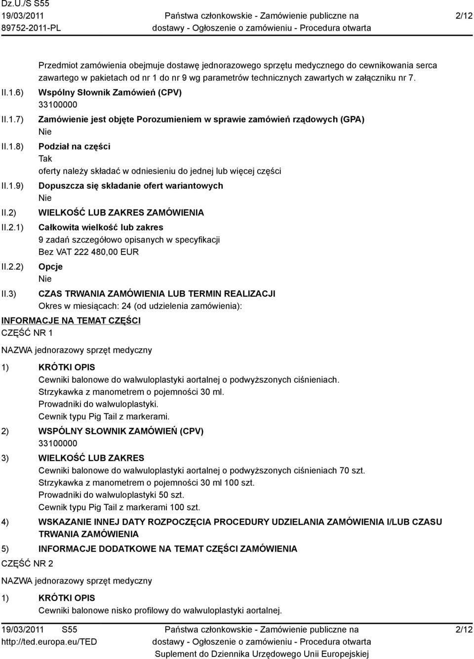 3) Przedmiot zamówienia obejmuje dostawę jednorazowego sprzętu medycznego do cewnikowania serca zawartego w pakietach od nr 1 do nr 9 wg parametrów technicznych zawartych w załączniku nr 7.