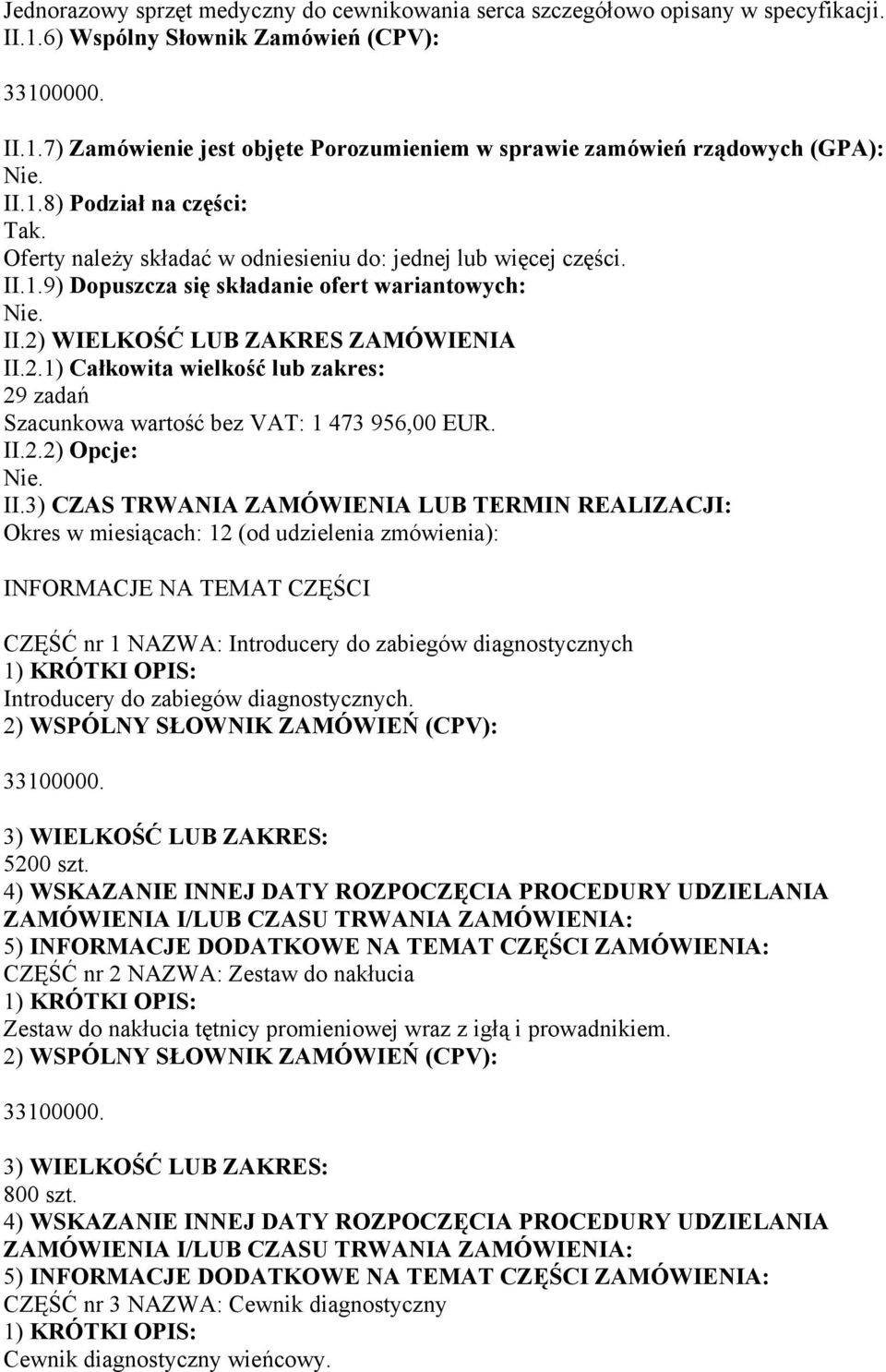 WIELKOŚĆ LUB ZAKRES ZAMÓWIENIA II.2.1) Całkowita wielkość lub zakres: 29 zadań Szacunkowa wartość bez VAT: 1 473 956,00 EUR. II.2.2) Opcje: II.