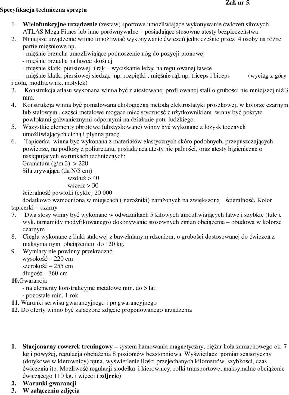 Niniejsze urządzenie winno umożliwiać wykonywanie ćwiczeń jednocześnie przez 4 osoby na różne partie mięśniowe np.