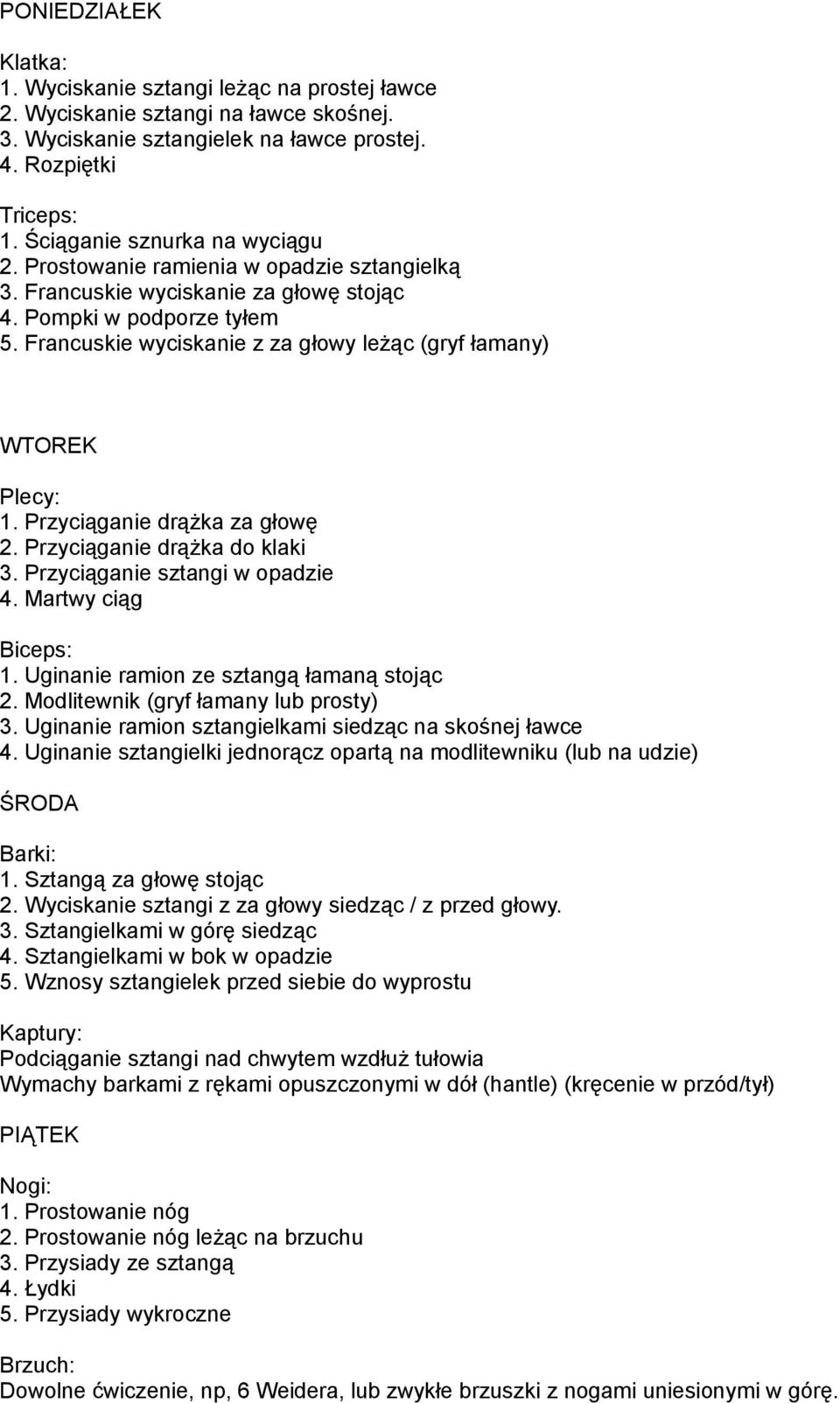 Przyciąganie drążka za głowę 2. Przyciąganie drążka do klaki 3. Przyciąganie sztangi w opadzie 4. Martwy ciąg 1. Uginanie ramion ze sztangą łamaną stojąc 2. Modlitewnik (gryf łamany lub prosty) 3.