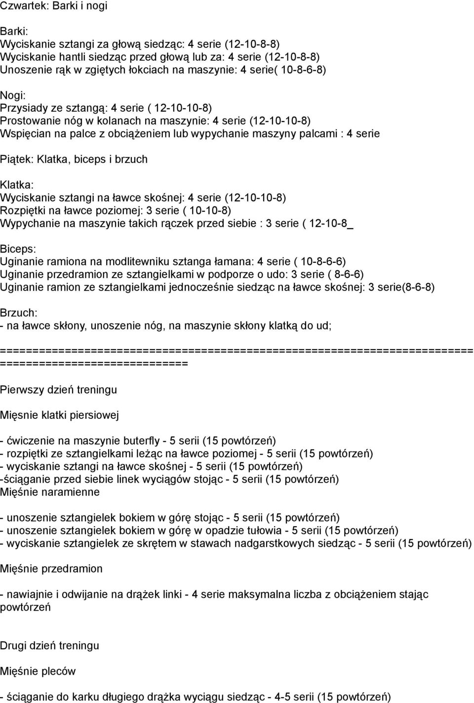 serie Piątek: Klatka, biceps i brzuch Klatka: Wyciskanie sztangi na ławce skośnej: 4 serie (12-10-10-8) Rozpiętki na ławce poziomej: 3 serie ( 10-10-8) Wypychanie na maszynie takich rączek przed