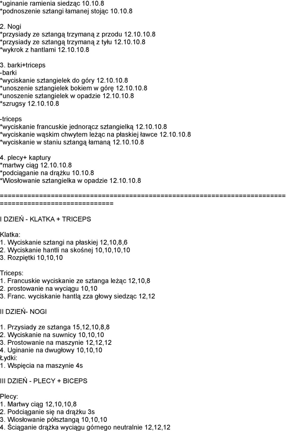 10.10.8 *wyciskanie wąskim chwytem leżąc na płaskiej ławce 12.10.10.8 *wyciskanie w staniu sztangą łamaną 12.10.10.8 4. plecy+ kaptury *martwy ciąg 12.10.10.8 *podciąganie na drążku 10.10.8 *Wiosłowanie sztangielka w opadzie 12.