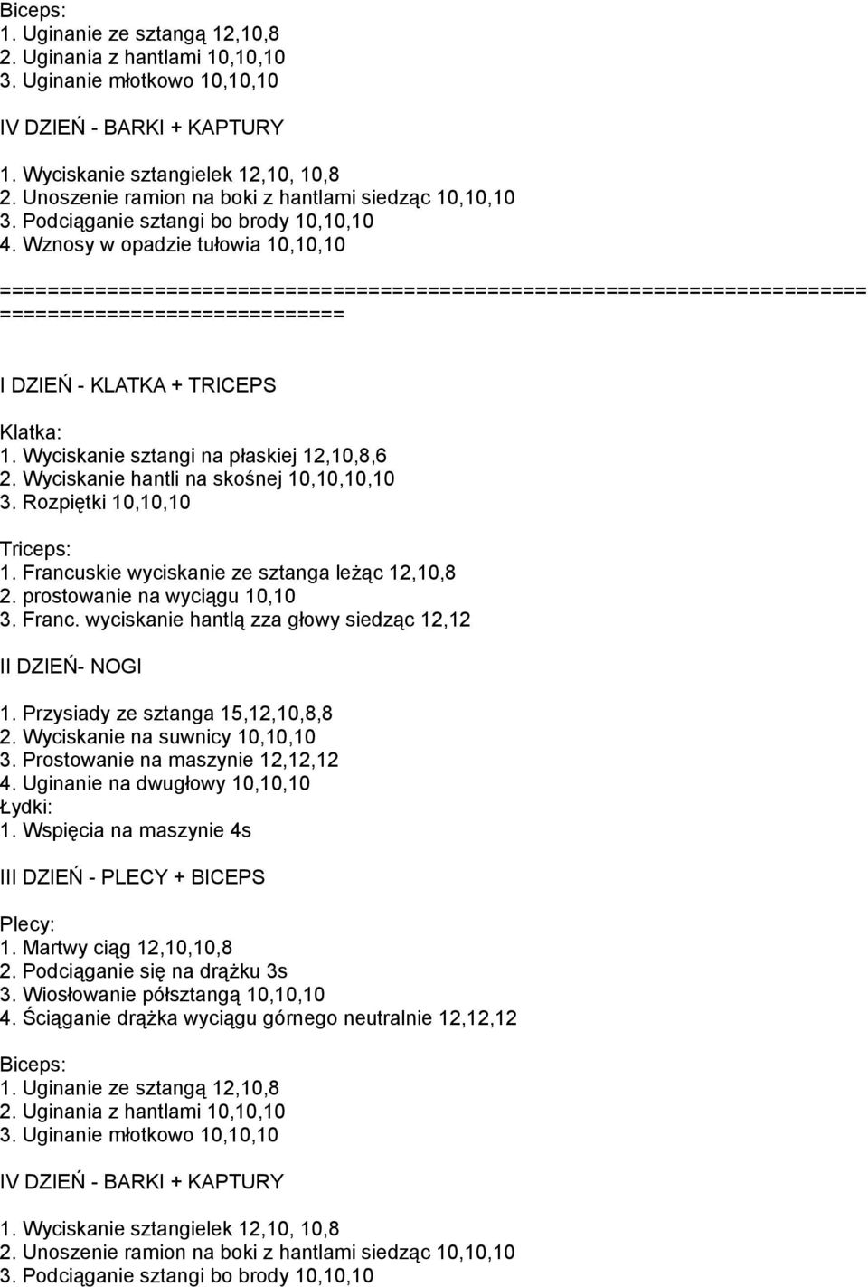 Wyciskanie sztangi na płaskiej 12,10,8,6 2. Wyciskanie hantli na skośnej 10,10,10,10 3. Rozpiętki 10,10,10 1. Francuskie wyciskanie ze sztanga leżąc 12,10,8 2. prostowanie na wyciągu 10,10 3. Franc. wyciskanie hantlą zza głowy siedząc 12,12 II DZIEŃ- NOGI 1.